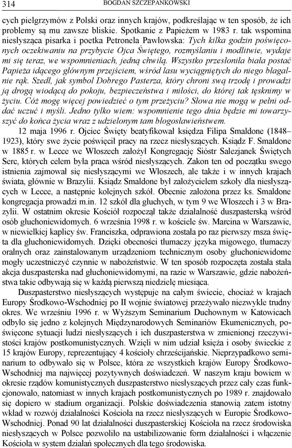 jedną chwilą. Wszystko przesłoniła biała postać Papieża idącego głównym przejściem, wśród lasu wyciągniętych do niego błagalnie rąk.