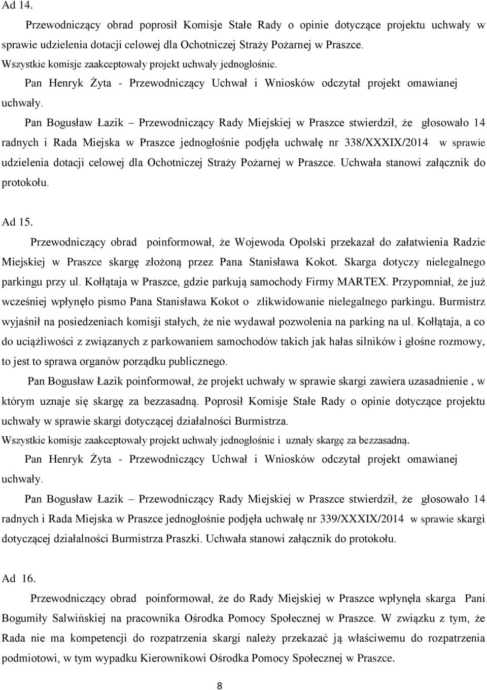 Ad 15. Przewodniczący obrad poinformował, że Wojewoda Opolski przekazał do załatwienia Radzie Miejskiej w Praszce skargę złożoną przez Pana Stanisława Kokot.
