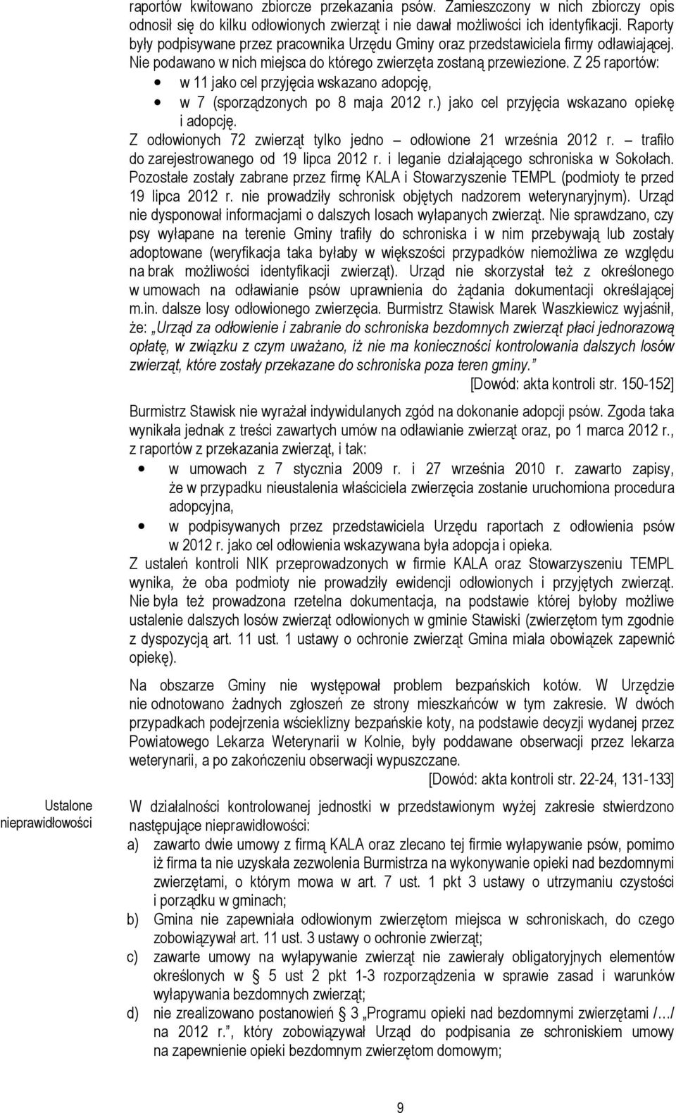 Z 25 raportów: w 11 jako cel przyjęcia wskazano adopcję, w 7 (sporządzonych po 8 maja 2012 r.) jako cel przyjęcia wskazano opiekę i adopcję.