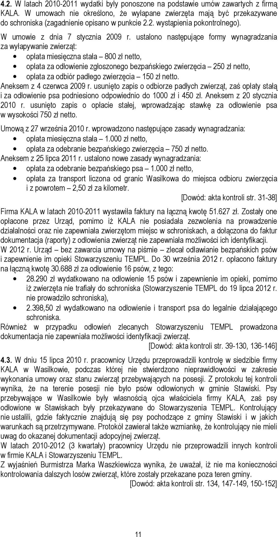 ustalono następujące formy wynagradzania za wyłapywanie zwierząt: opłata miesięczna stała 800 zł netto, opłata za odłowienie zgłoszonego bezpańskiego zwierzęcia 250 zł netto, opłata za odbiór padłego