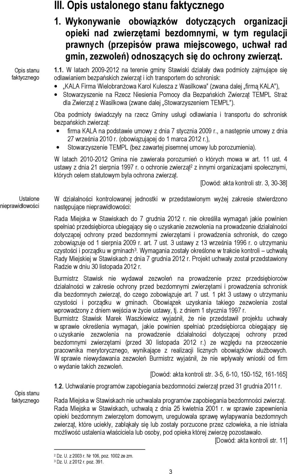 1.1. W latach 2009-2012 na terenie gminy Stawiski działały dwa podmioty zajmujące się odławianiem bezpańskich zwierząt i ich transportem do schronisk: KALA Firma Wielobranżowa Karol Kulesza z