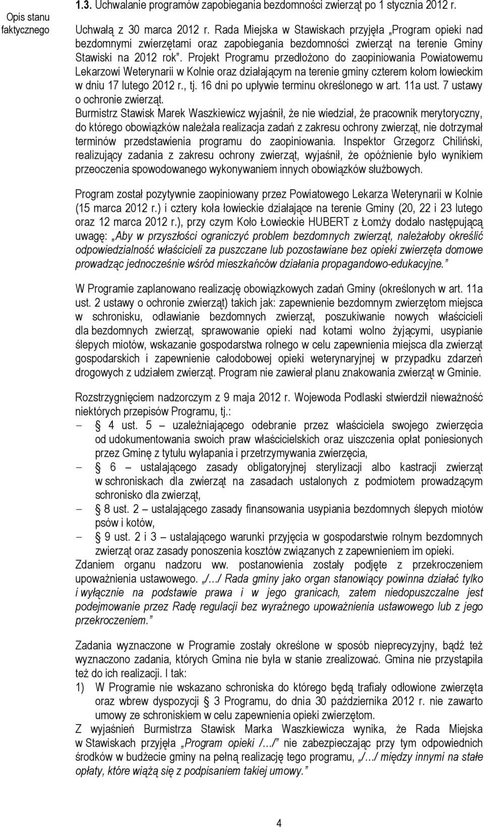 Projekt Programu przedłożono do zaopiniowania Powiatowemu Lekarzowi Weterynarii w Kolnie oraz działającym na terenie gminy czterem kołom łowieckim w dniu 17 lutego 2012 r., tj.