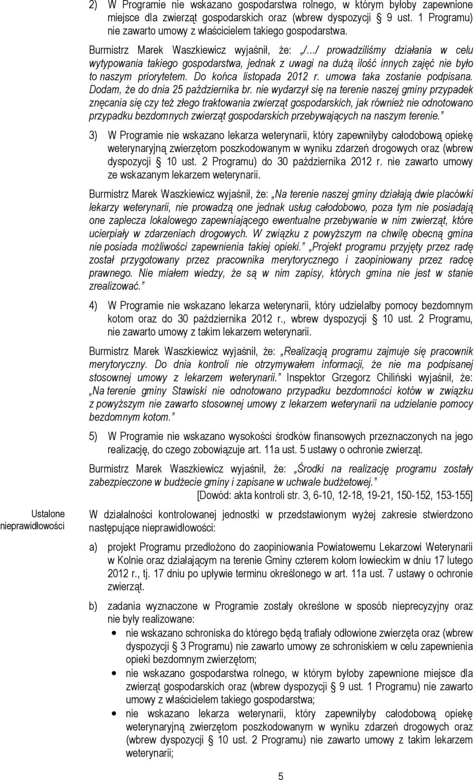 Burmistrz Marek Waszkiewicz wyjaśnił, że: / / prowadziliśmy działania w celu wytypowania takiego gospodarstwa, jednak z uwagi na dużą ilość innych zajęć nie było to naszym priorytetem.