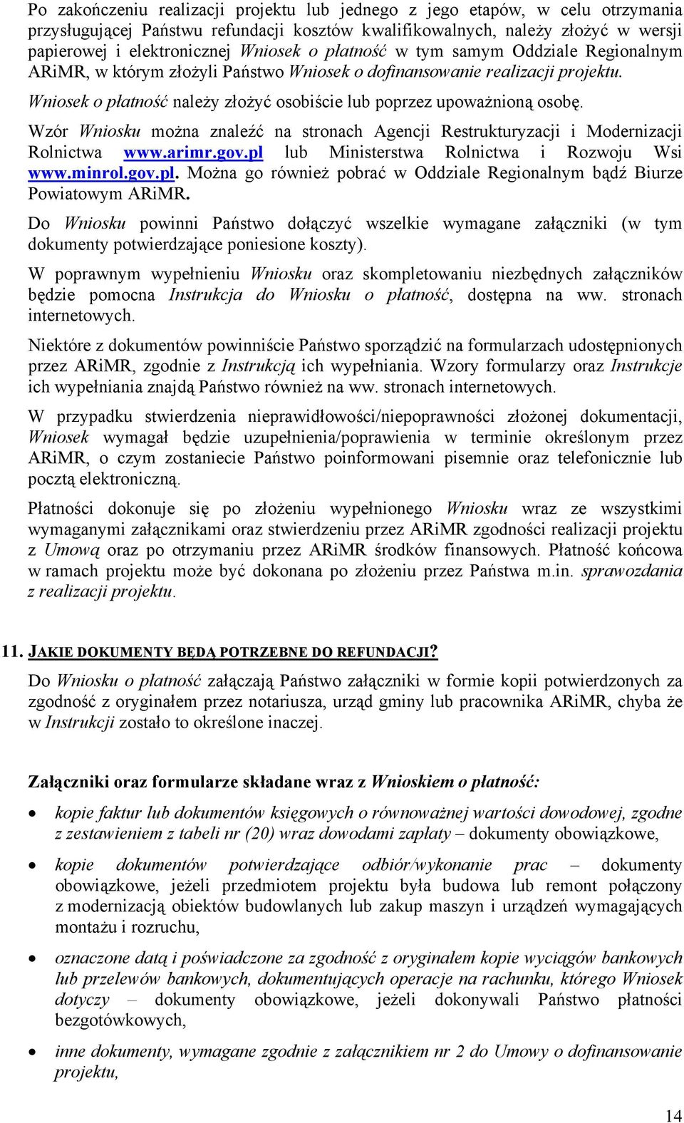 Wzór Wniosku można znaleźć na stronach Agencji Restrukturyzacji i Modernizacji Rolnictwa www.arimr.gov.pl lub Ministerstwa Rolnictwa i Rozwoju Wsi www.minrol.gov.pl. Można go również pobrać w Oddziale Regionalnym bądź Biurze Powiatowym ARiMR.