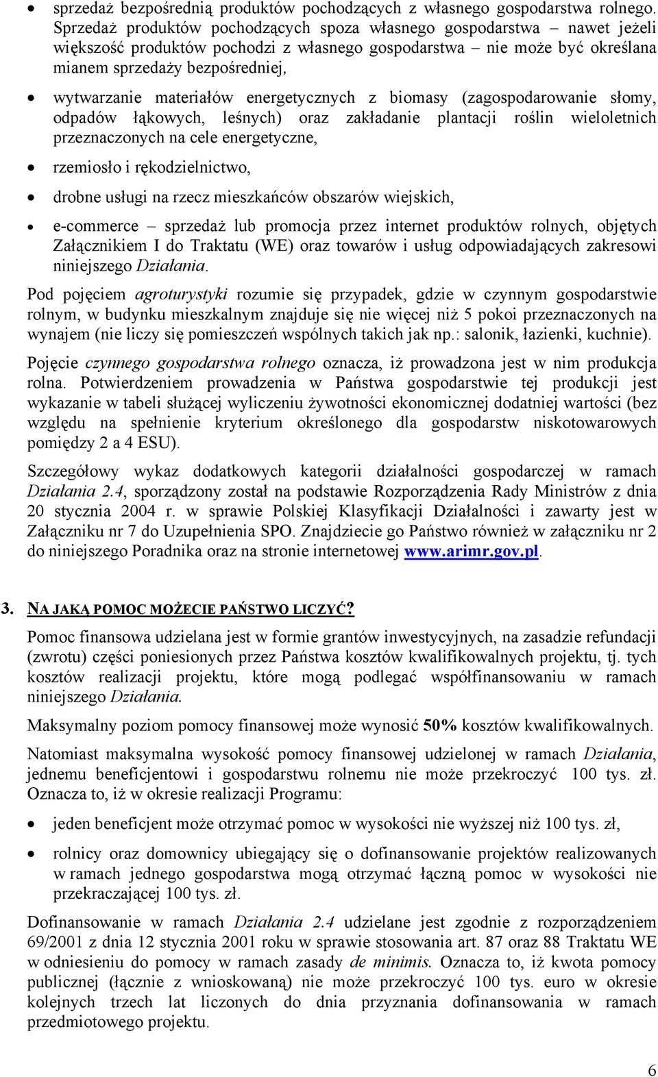 materiałów energetycznych z biomasy (zagospodarowanie słomy, odpadów łąkowych, leśnych) oraz zakładanie plantacji roślin wieloletnich przeznaczonych na cele energetyczne, rzemiosło i rękodzielnictwo,