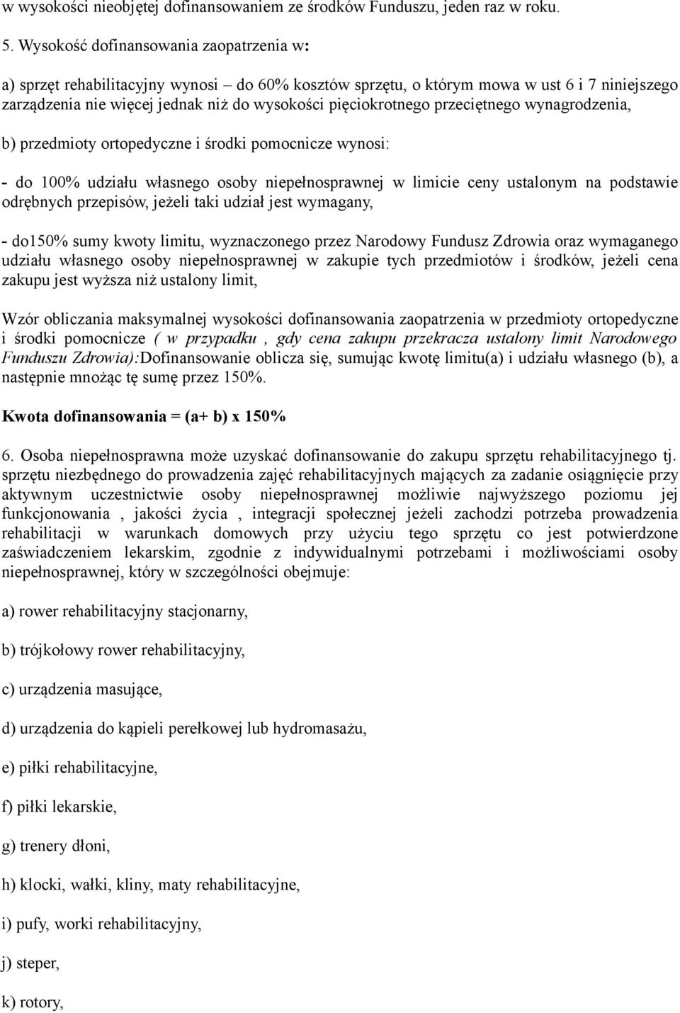 przeciętnego wynagrodzenia, b) przedmioty ortopedyczne i środki pomocnicze wynosi: - do 100% udziału własnego osoby niepełnosprawnej w limicie ceny ustalonym na podstawie odrębnych przepisów, jeżeli