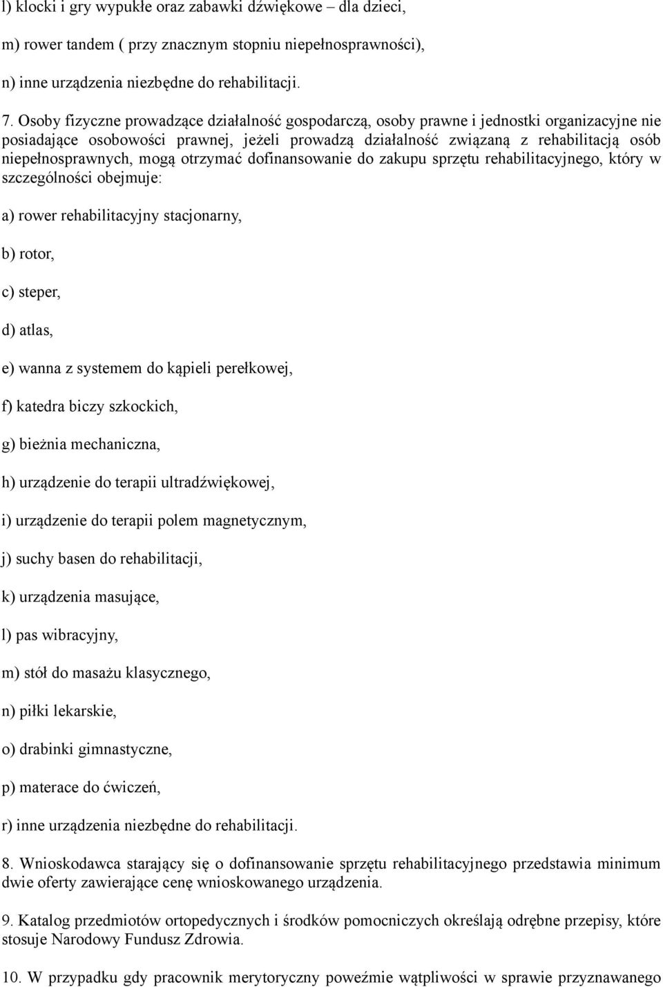 niepełnosprawnych, mogą otrzymać dofinansowanie do zakupu sprzętu rehabilitacyjnego, który w szczególności obejmuje: a) rower rehabilitacyjny stacjonarny, b) rotor, c) steper, d) atlas, e) wanna z