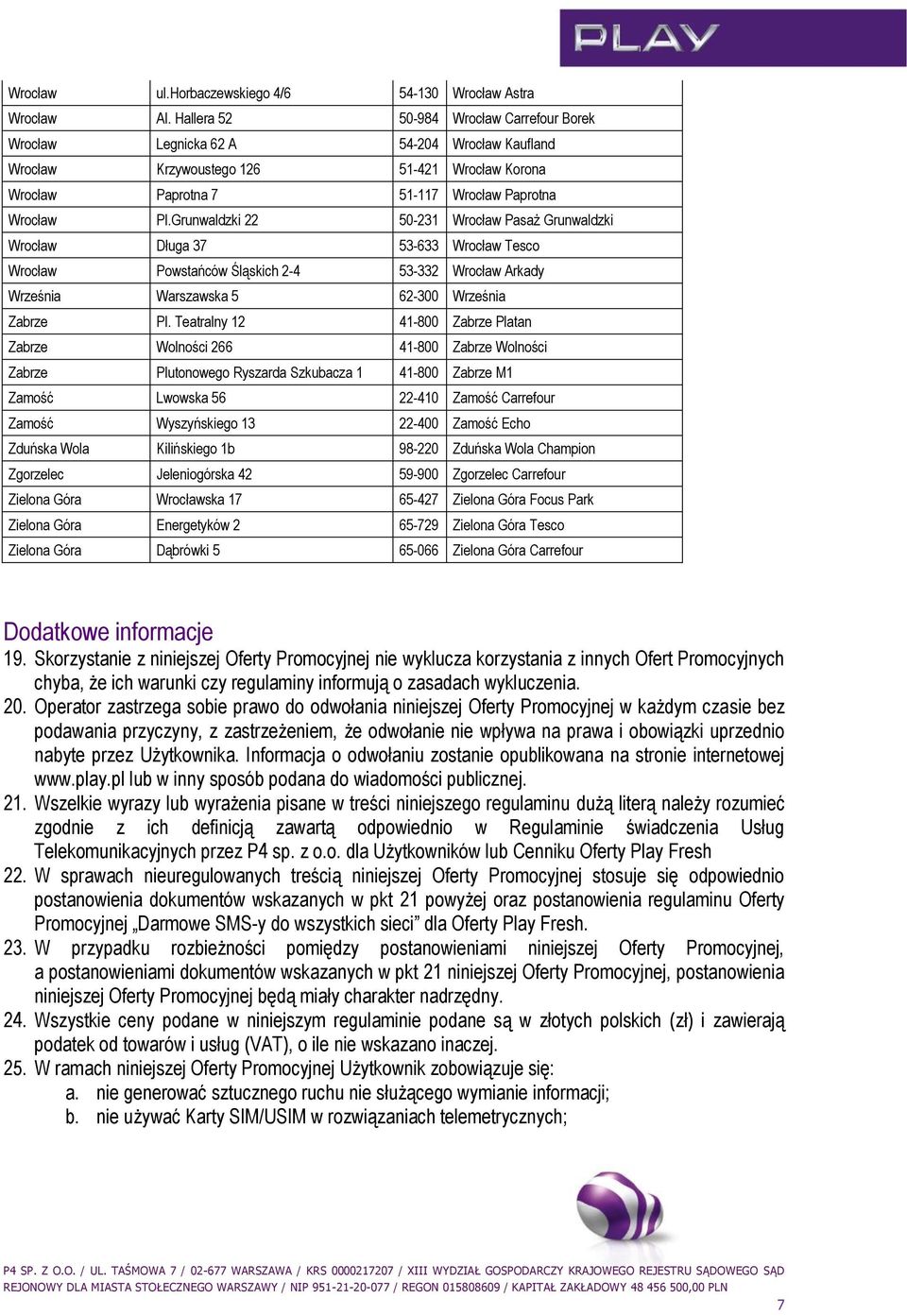 Grunwaldzki 22 50-231 Wrocław Pasaż Grunwaldzki Wrocław Długa 37 53-633 Wrocław Tesco Wrocław Powstańców Śląskich 2-4 53-332 Wrocław Arkady Września Warszawska 5 62-300 Września Zabrze Pl.