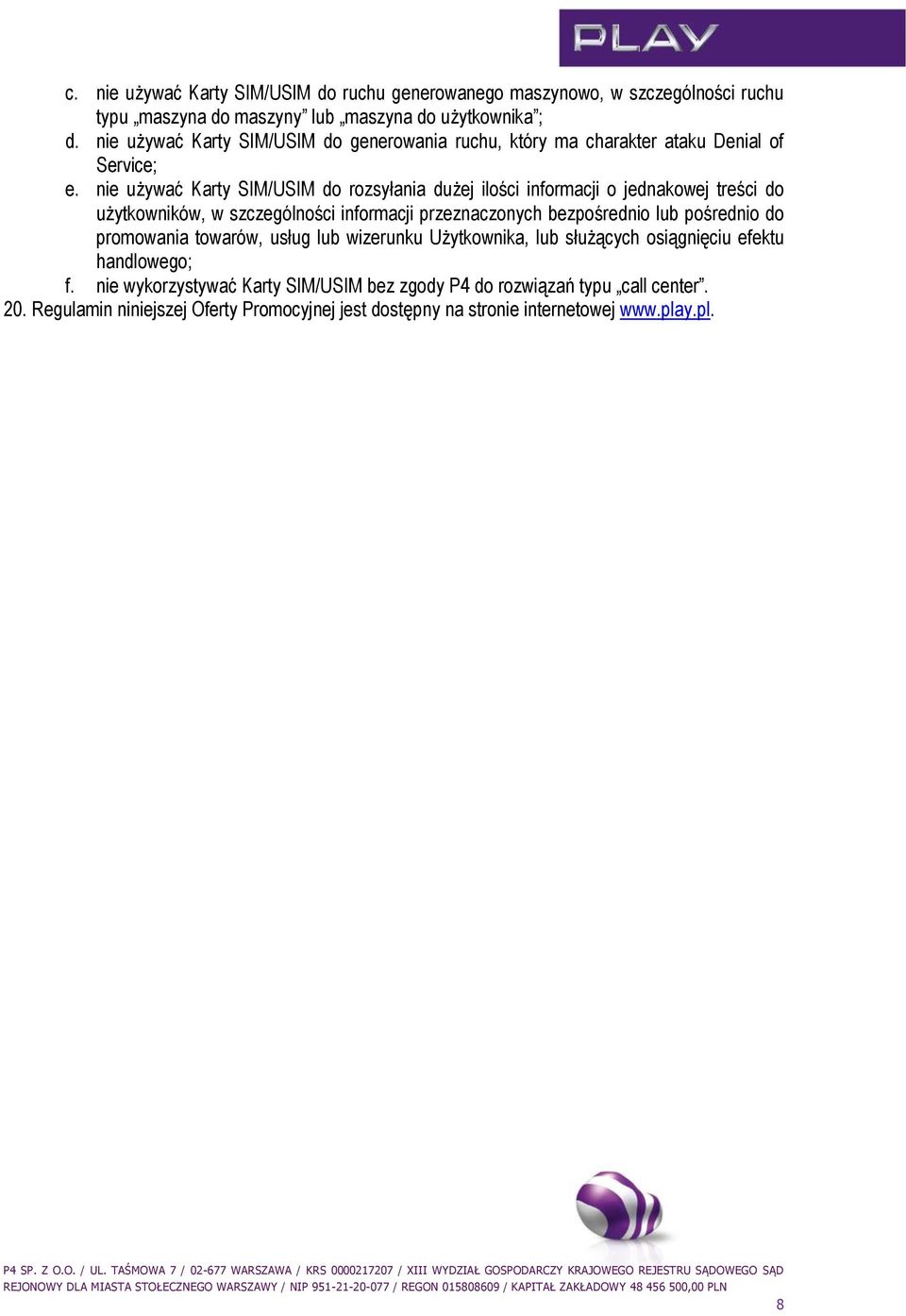 nie używać Karty SIM/USIM do rozsyłania dużej ilości informacji o jednakowej treści do użytkowników, w szczególności informacji przeznaczonych bezpośrednio lub pośrednio
