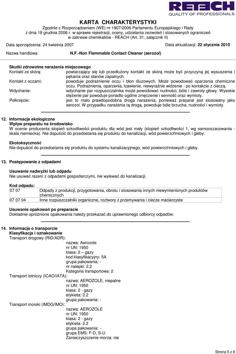 Wdychanie: wdychanie par rozpuszczalnika może powodować nudności, bóle i zawroty głowy. Wysokie stężenie par powoduje ponadto ogólne zmęczenie i senność oraz wymioty.