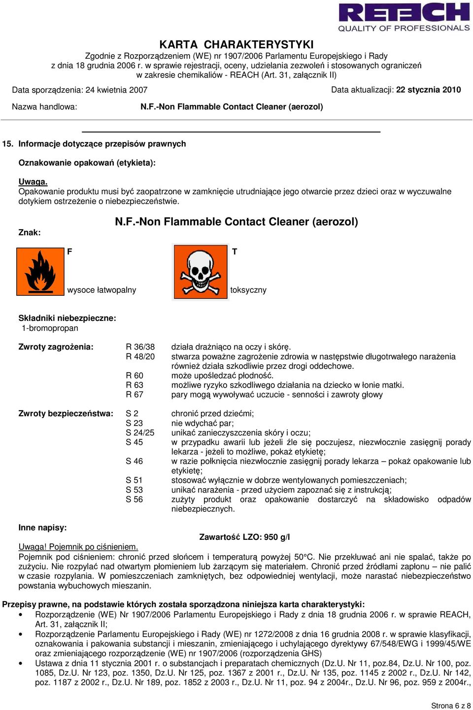 Znak: F T wysoce łatwopalny toksyczny Składniki niebezpieczne: 1-bromopropan Zwroty zagrożenia: R 36/38 działa drażniąco na oczy i skórę.