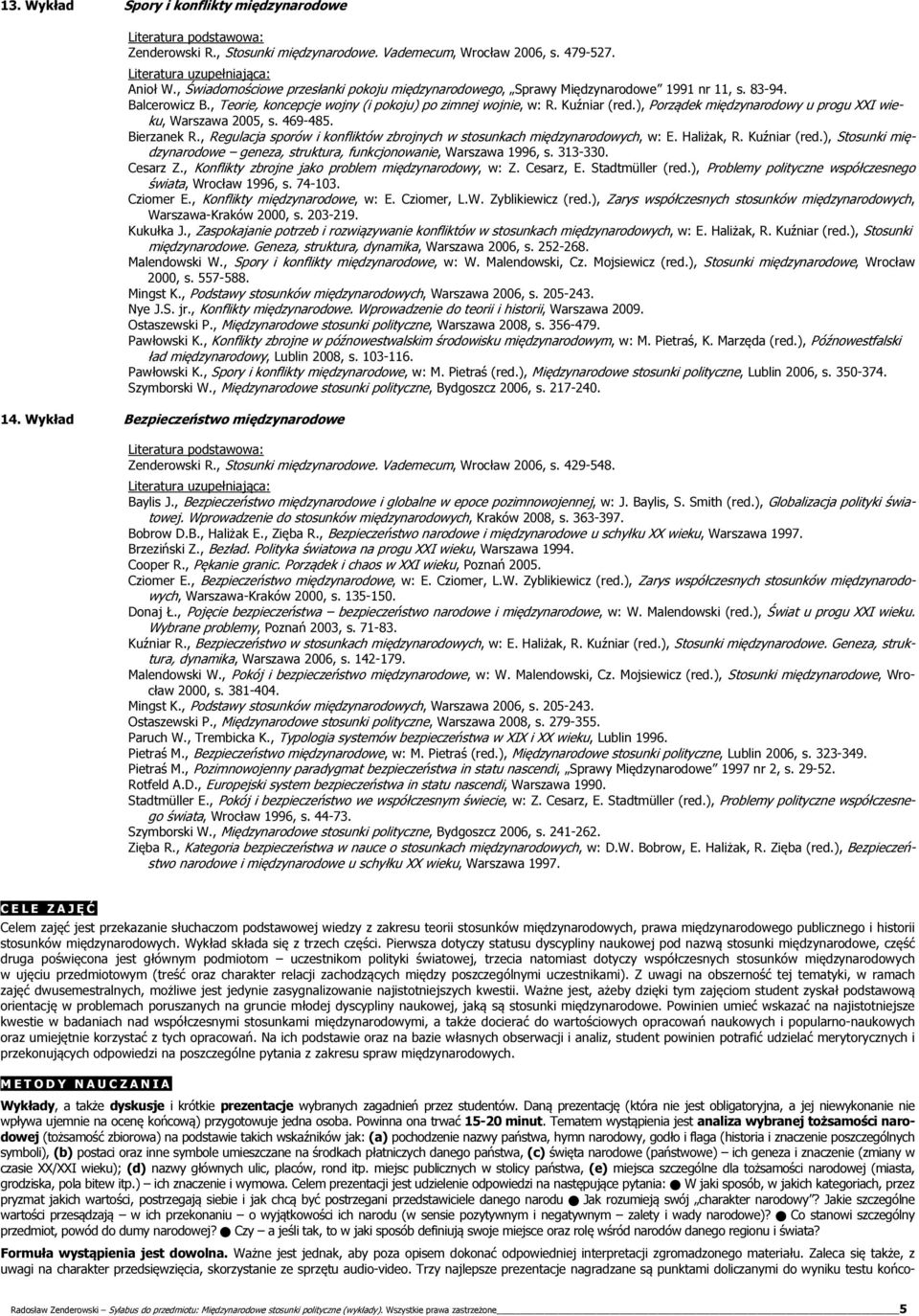 ), Porządek międzynarodowy u progu XXI wieku, Warszawa 2005, s. 469-485. Bierzanek R., Regulacja sporów i konfliktów zbrojnych w stosunkach międzynarodowych, w: E. Haliżak, R. Kuźniar (red.
