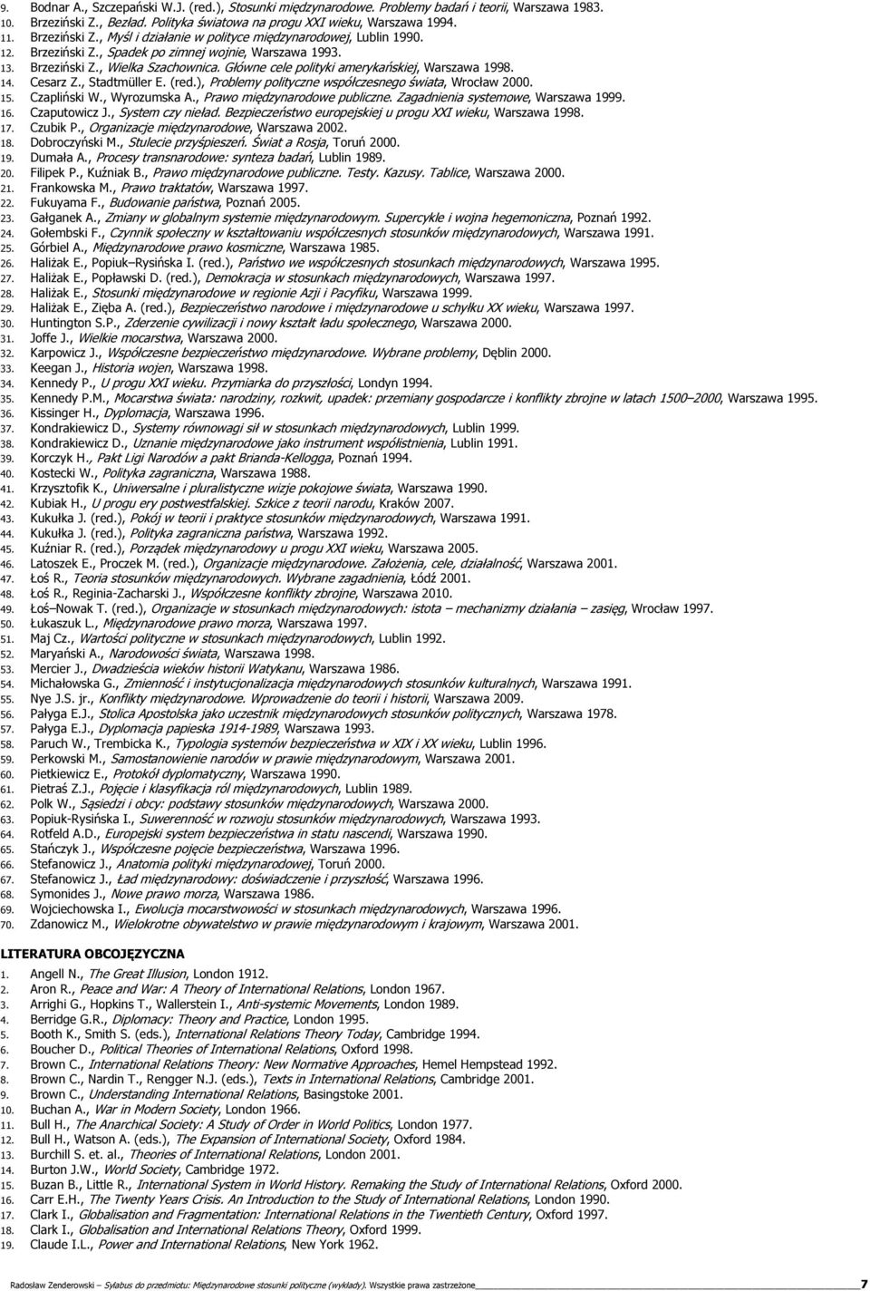 Główne cele polityki amerykańskiej, Warszawa 1998. 14. Cesarz Z., Stadtmüller E. (red.), Problemy polityczne współczesnego świata, Wrocław 2000. 15. Czapliński W., Wyrozumska A.