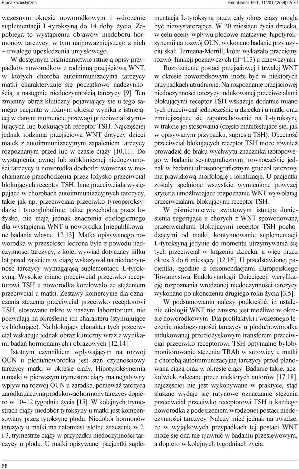 W dostępnym piśmiennictwie istnieją opisy przypadków noworodków z rodzinną przejściową WNT, w których choroba autoimmunizacyjna tarczycy matki charakteryzuje się początkowo nadczynnością, a następnie