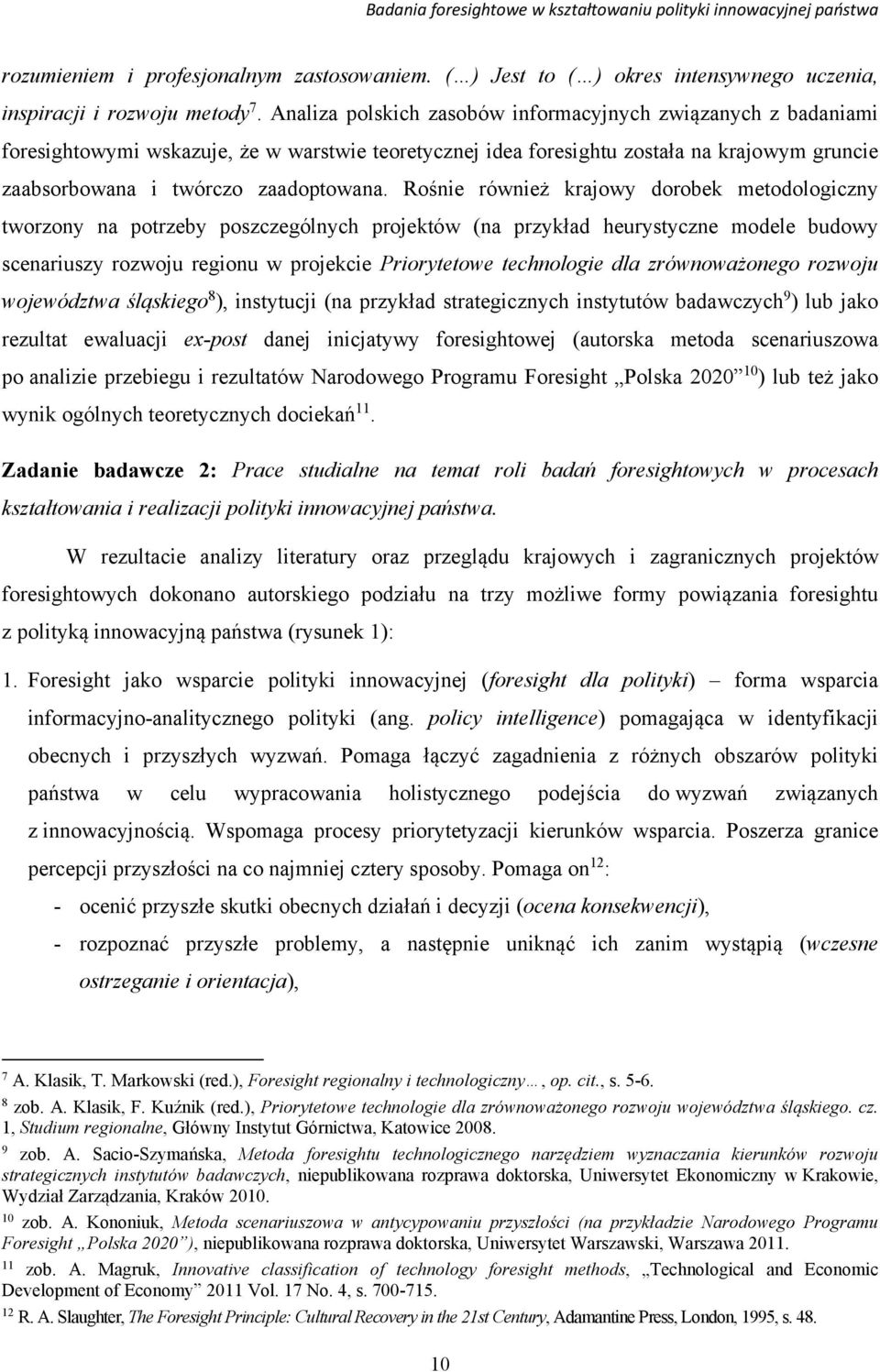 Rośnie również krajowy dorobek metodologiczny tworzony na potrzeby poszczególnych projektów (na przykład heurystyczne modele budowy scenariuszy rozwoju regionu w projekcie Priorytetowe technologie