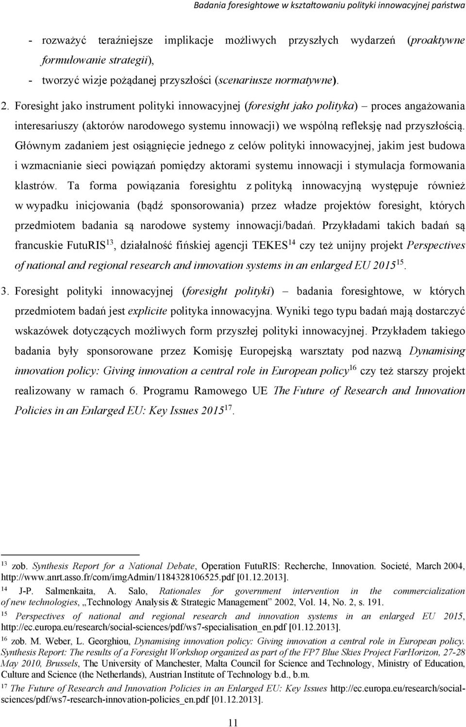 Głównym zadaniem jest osiągnięcie jednego z celów polityki innowacyjnej, jakim jest budowa i wzmacnianie sieci powiązań pomiędzy aktorami systemu innowacji i stymulacja formowania klastrów.