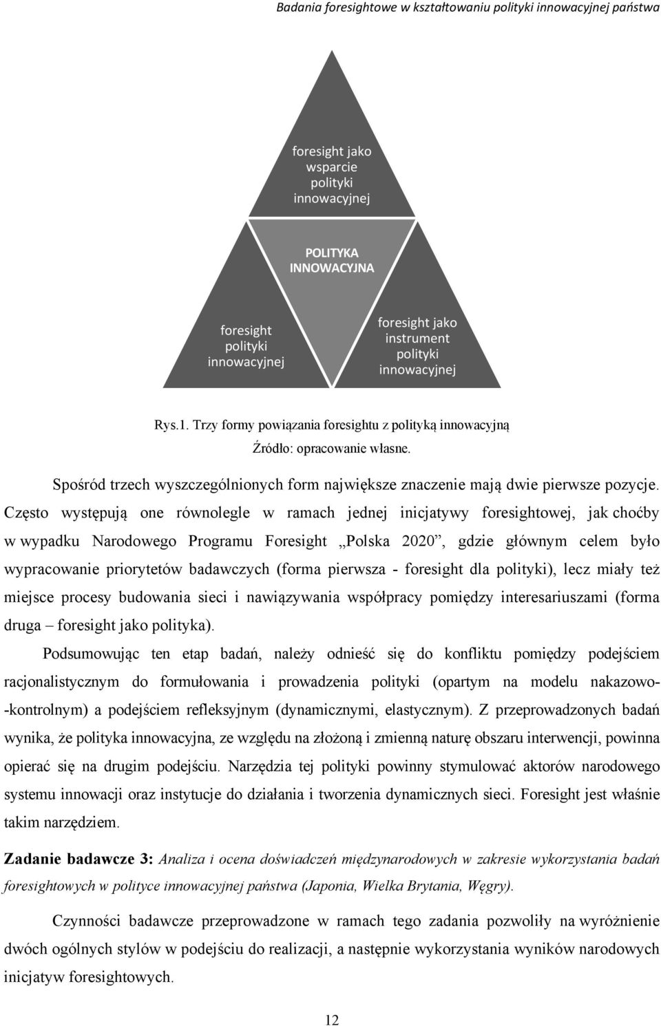 Często występują one równolegle w ramach jednej inicjatywy foresightowej, jak choćby w wypadku Narodowego Programu Foresight Polska 2020, gdzie głównym celem było wypracowanie priorytetów badawczych