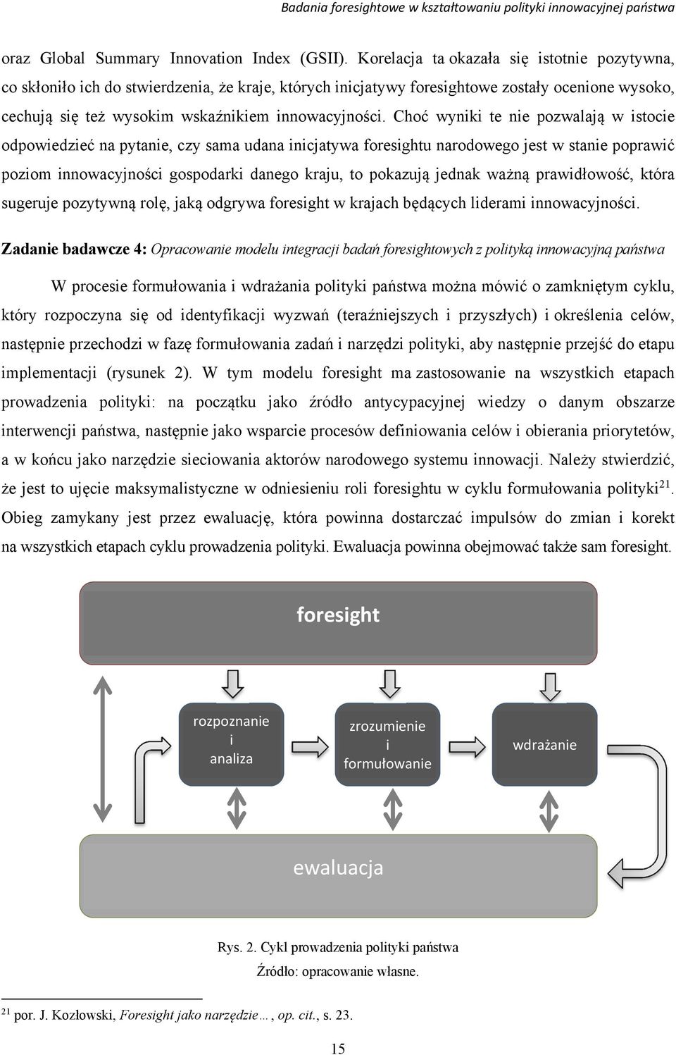 Choć wyniki te nie pozwalają w istocie odpowiedzieć na pytanie, czy sama udana inicjatywa foresightu narodowego jest w stanie poprawić poziom innowacyjności gospodarki danego kraju, to pokazują