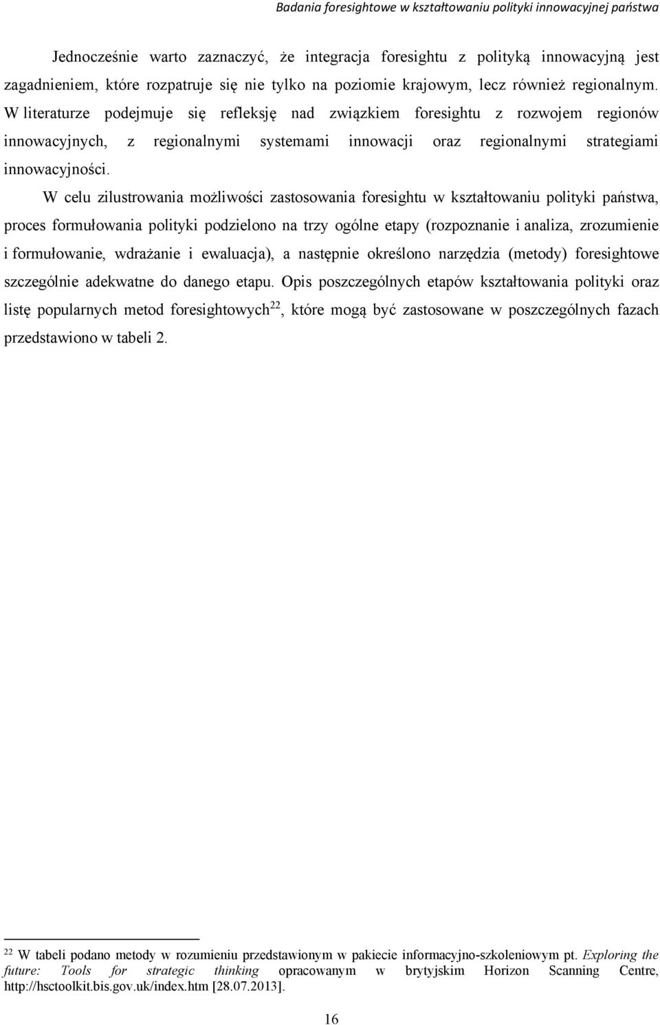W celu zilustrowania możliwości zastosowania foresightu w kształtowaniu polityki państwa, proces formułowania polityki podzielono na trzy ogólne etapy (rozpoznanie i analiza, zrozumienie i