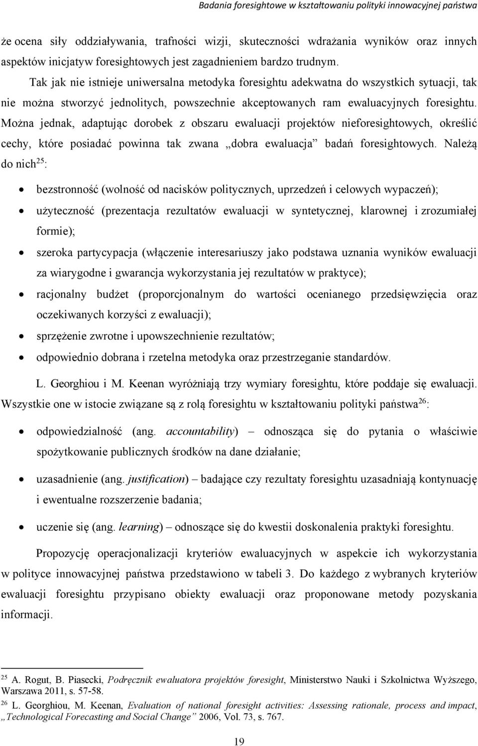 Można jednak, adaptując dorobek z obszaru ewaluacji projektów nieforesightowych, określić cechy, które posiadać powinna tak zwana dobra ewaluacja badań foresightowych.