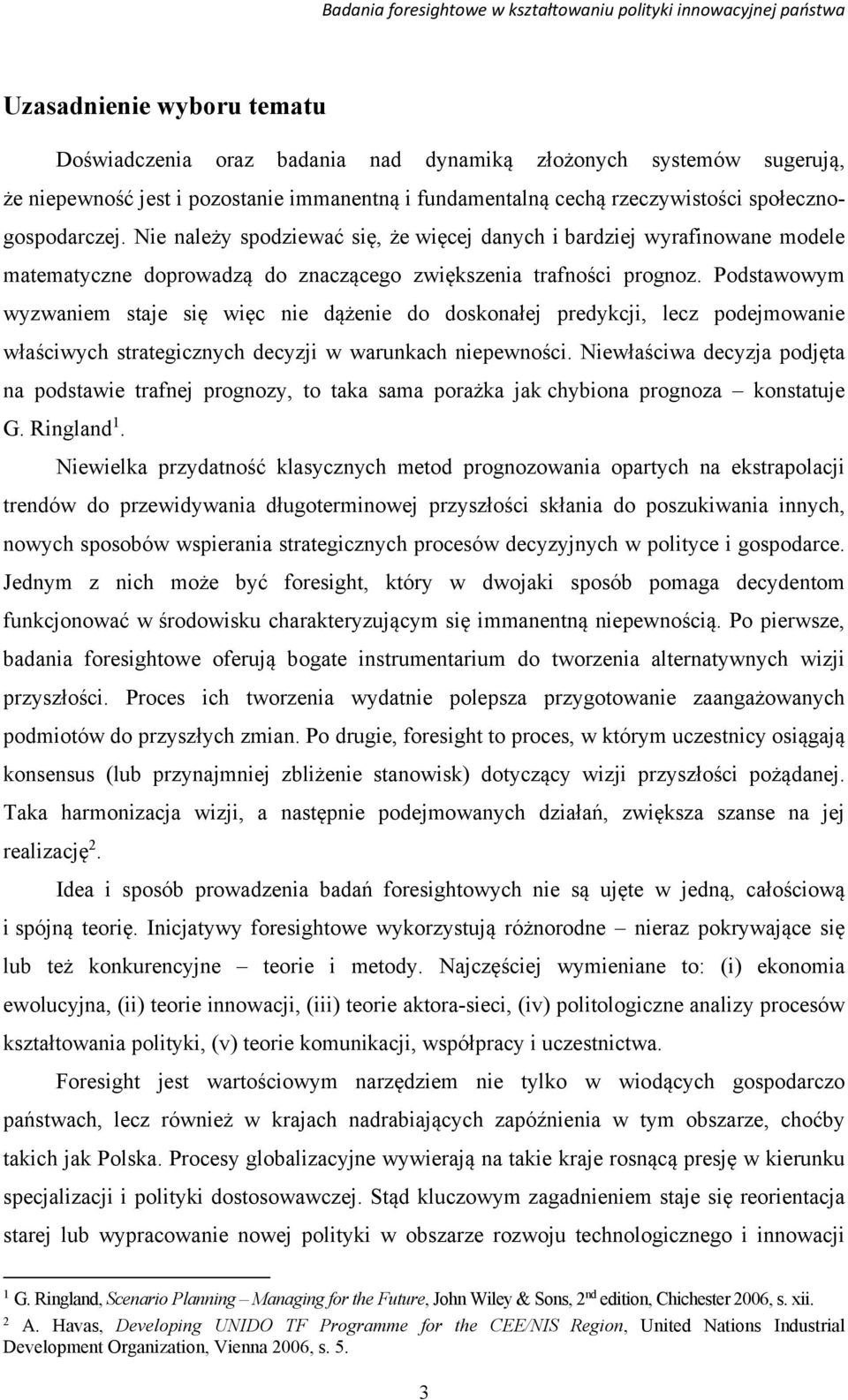 Podstawowym wyzwaniem staje się więc nie dążenie do doskonałej predykcji, lecz podejmowanie właściwych strategicznych decyzji w warunkach niepewności.