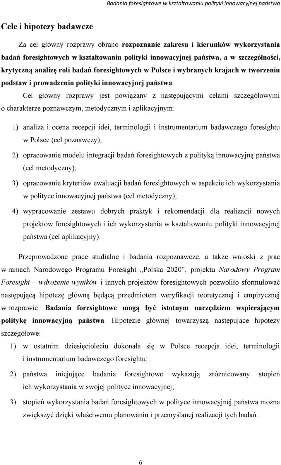 Cel główny rozprawy jest powiązany z następującymi celami szczegółowymi o charakterze poznawczym, metodycznym i aplikacyjnym: 1) analiza i ocena recepcji idei, terminologii i instrumentarium