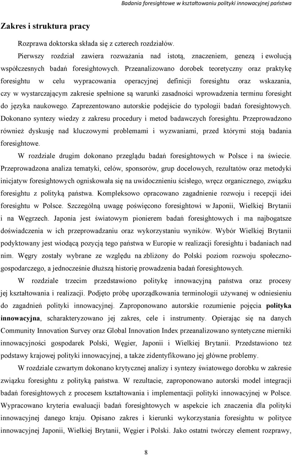 wprowadzenia terminu foresight do języka naukowego. Zaprezentowano autorskie podejście do typologii badań foresightowych. Dokonano syntezy wiedzy z zakresu procedury i metod badawczych foresightu.