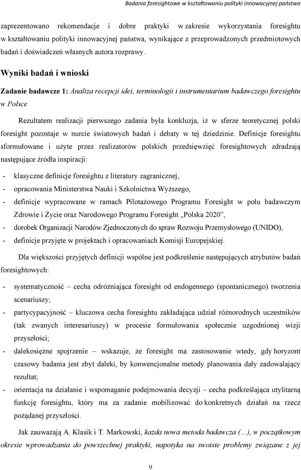 Wyniki badań i wnioski Zadanie badawcze 1: Analiza recepcji idei, terminologii i instrumentarium badawczego foresightu w Polsce Rezultatem realizacji pierwszego zadania była konkluzja, iż w sferze