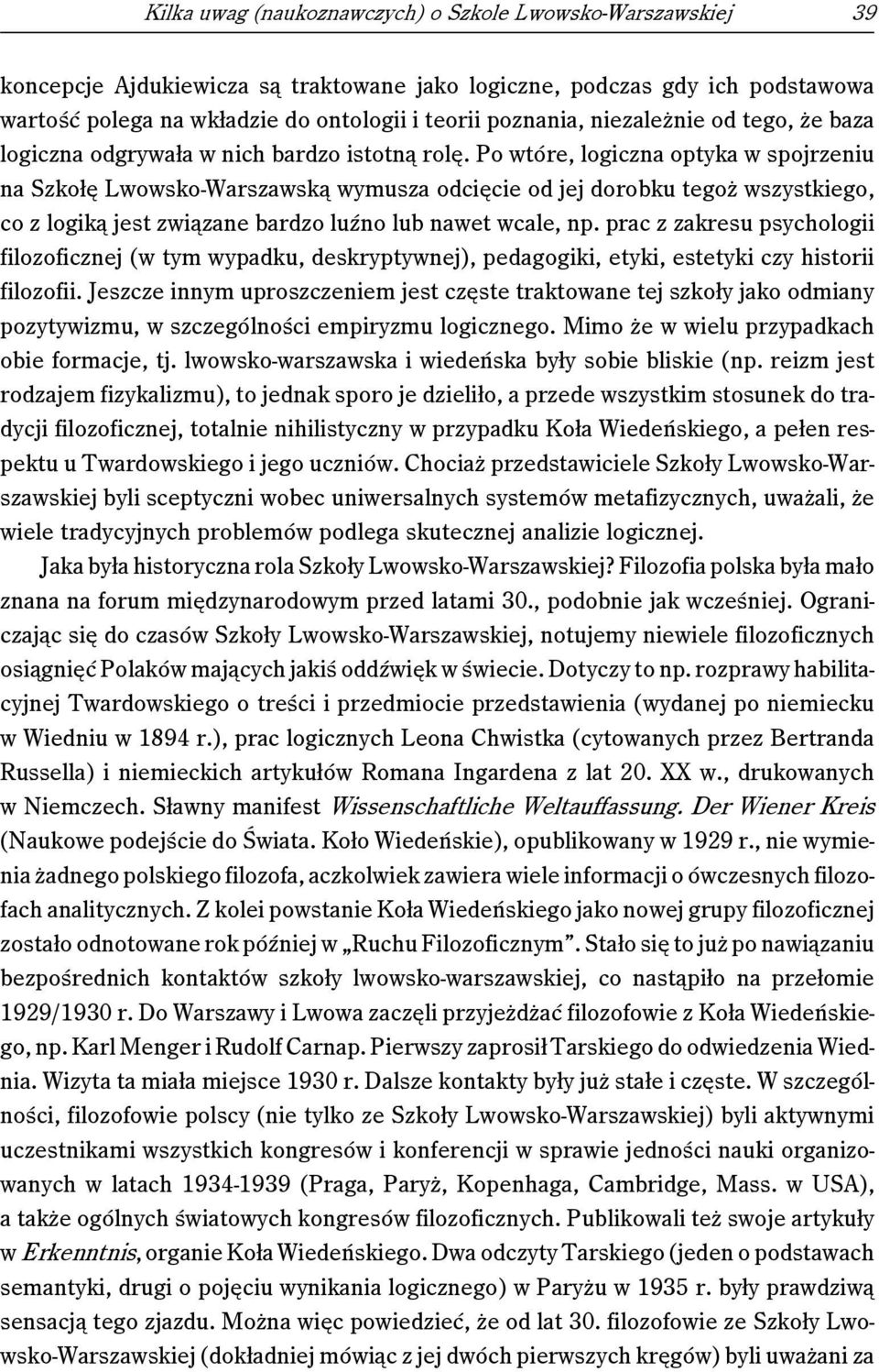 Po wtóre, logiczna optyka w spojrzeniu na Szkołę Lwowsko-Warszawską wymusza odcięcie od jej dorobku tegoż wszystkiego, co z logiką jest związane bardzo luźno lub nawet wcale, np.