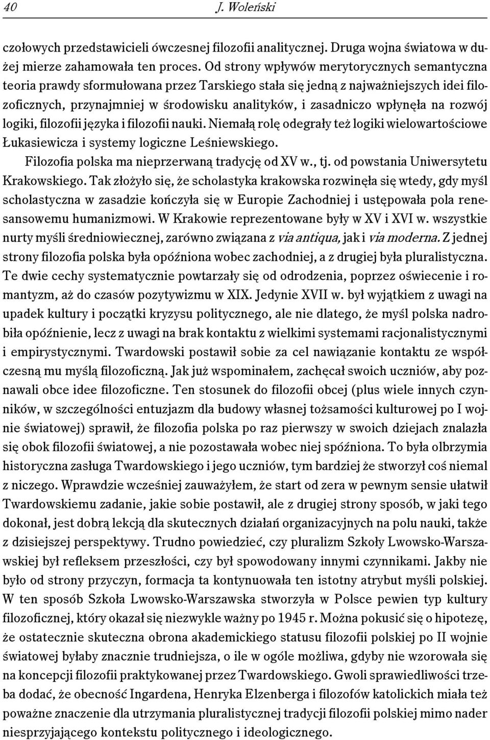 wpłynęła na rozwój logiki, filozofii języka i filozofii nauki. Niemałą rolę odegrały też logiki wielowartościowe Łukasiewicza i systemy logiczne Leśniewskiego.