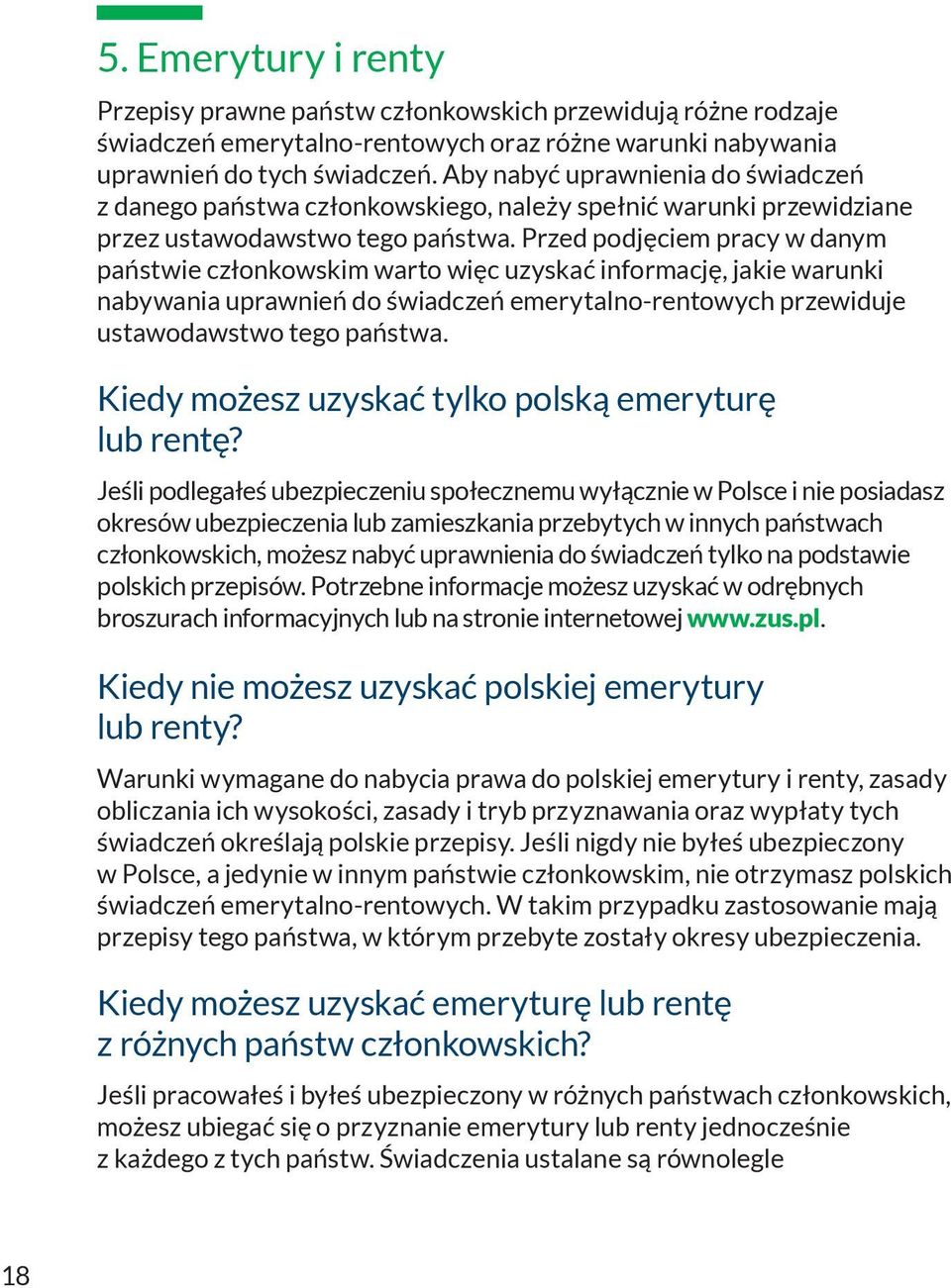 Przed podjęciem pracy w danym państwie członkowskim warto więc uzyskać informację, jakie warunki nabywania uprawnień do świadczeń emerytalno-rentowych przewiduje ustawodawstwo tego państwa.