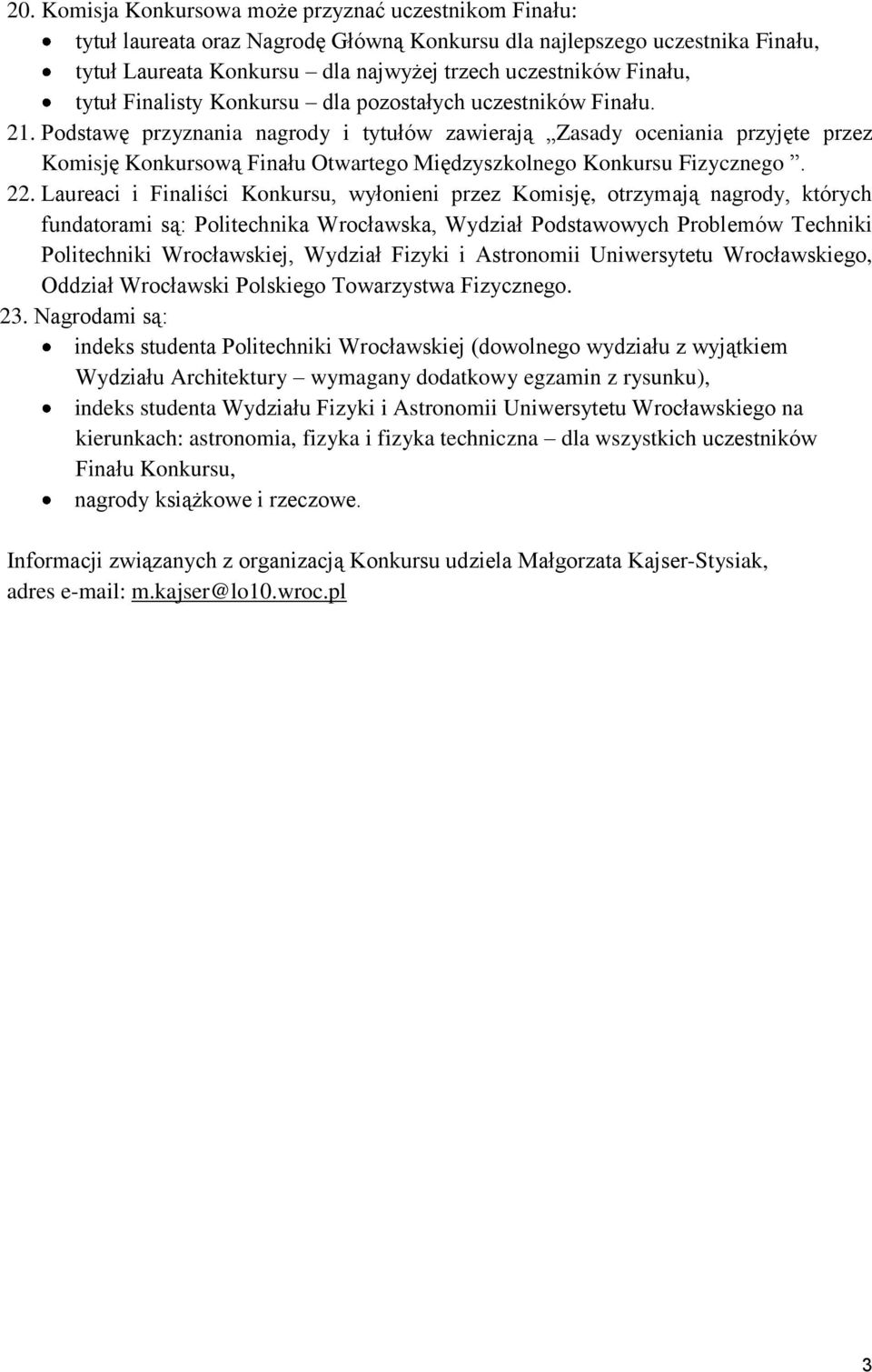 Podstawę przyznania nagrody i tytułów zawierają Zasady oceniania przyjęte przez Komisję Konkursową Finału Otwartego Międzyszkolnego Konkursu Fizycznego. 22.