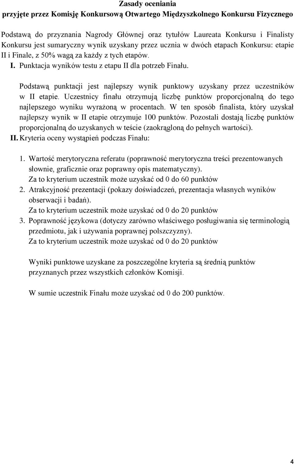 Podstawą punktacji jest najlepszy wynik punktowy uzyskany przez uczestników w II etapie. Uczestnicy finału otrzymują liczbę punktów proporcjonalną do tego najlepszego wyniku wyrażoną w procentach.