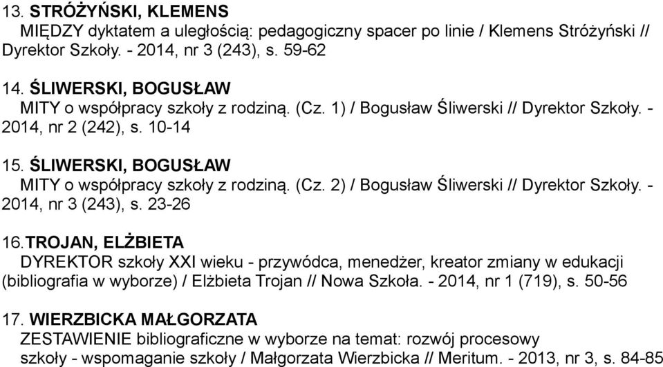 - 2014, nr 3 (243), s. 23-26 16.TROJAN, ELŻBIETA DYREKTOR szkoły XXI wieku - przywódca, menedżer, kreator zmiany w edukacji (bibliografia w wyborze) / Elżbieta Trojan // Nowa Szkoła.