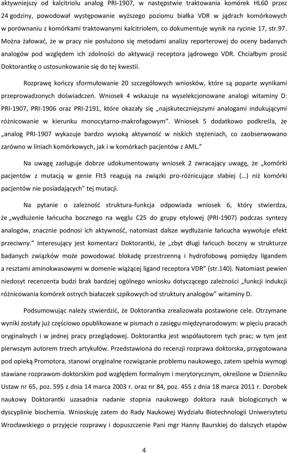 Można żałować, że w pracy nie posłużono się metodami analizy reporterowej do oceny badanych analogów pod względem ich zdolności do aktywacji receptora jądrowego VDR.