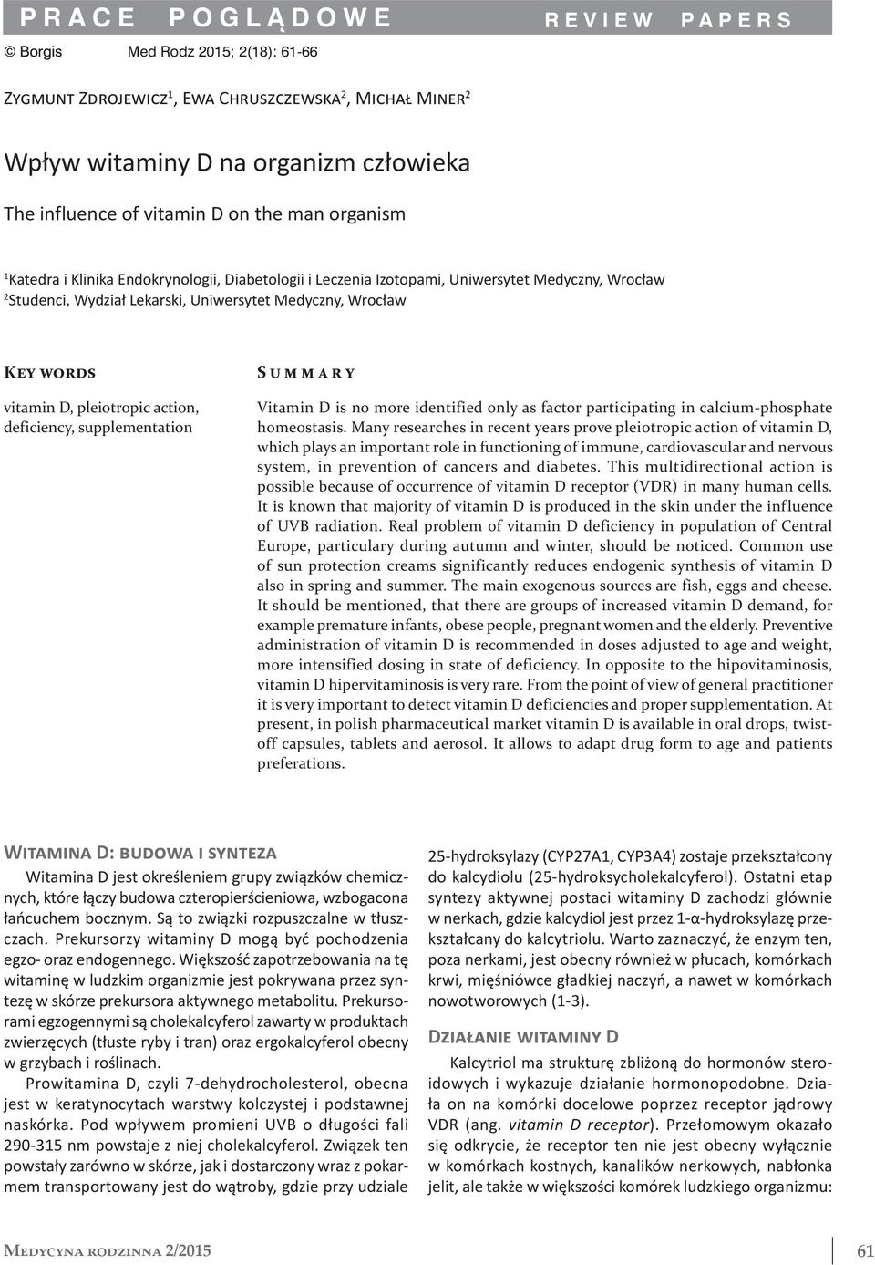 pleiotropic action, deficiency, supplementation Summary Vitamin D is no more identified only as factor participating in calcium-phosphate homeostasis.