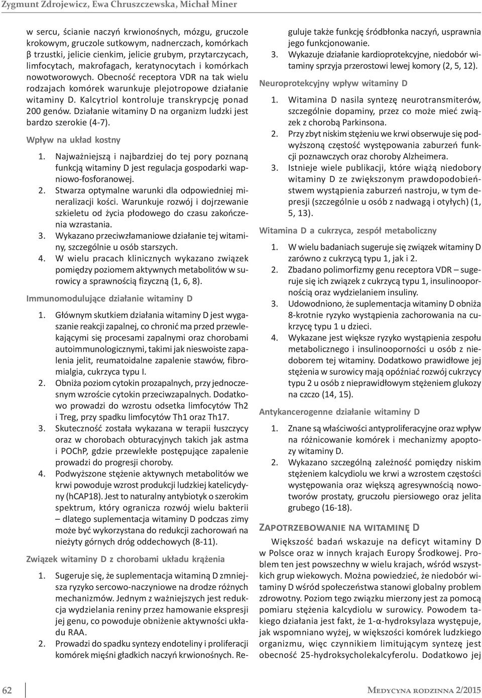 Kalcytriol kontroluje transkrypcję ponad 200 genów. Działanie witaminy D na organizm ludzki jest bardzo szerokie (4-7). Wpływ na układ kostny 1.