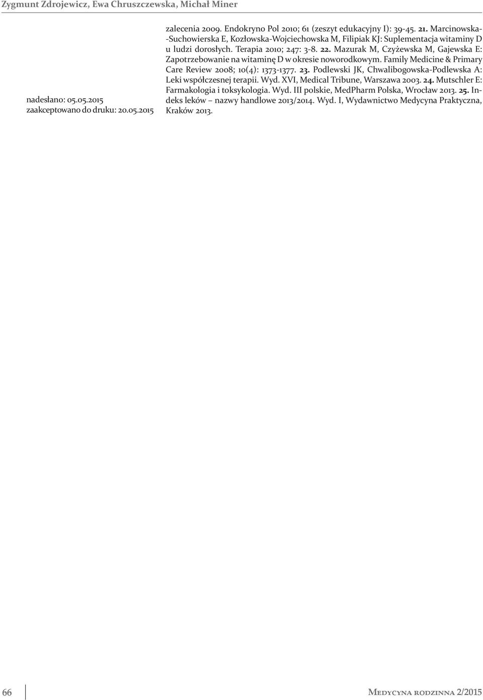 Mazurak M, Czyżewska M, Gajewska E: Zapotrzebowanie na witaminę D w okresie noworodkowym. Family Medicine & Primary Care Review 2008; 10(4): 1373-1377. 23.