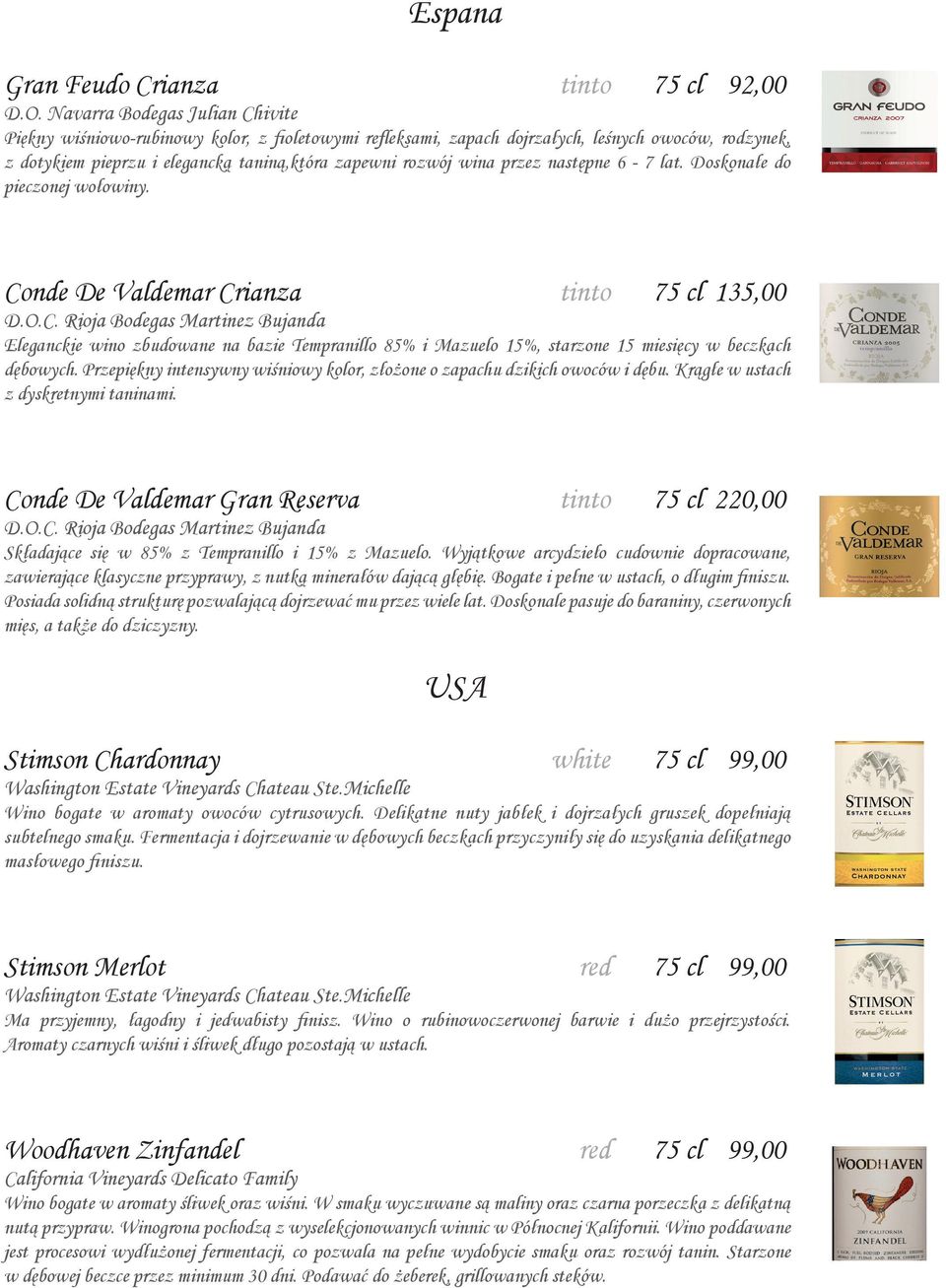 przez następne 6-7 lat. Doskonałe do pieczonej wołowiny. Conde De Valdemar Crianza tinto 75 cl 135,00 D.O.C. Rioja Bodegas Martinez Bujanda Eleganckie wino zbudowane na bazie Tempranillo 85% i Mazuelo 15%, starzone 15 miesięcy w beczkach dębowych.