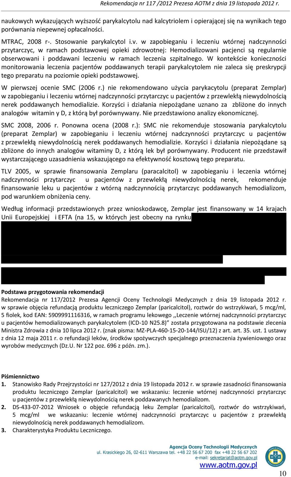 szpitalnego. W kontekście konieczności monitorowania leczenia pacjentów poddawanych terapii parykalcytolem nie zaleca się preskrypcji tego preparatu na poziomie opieki podstawowej.