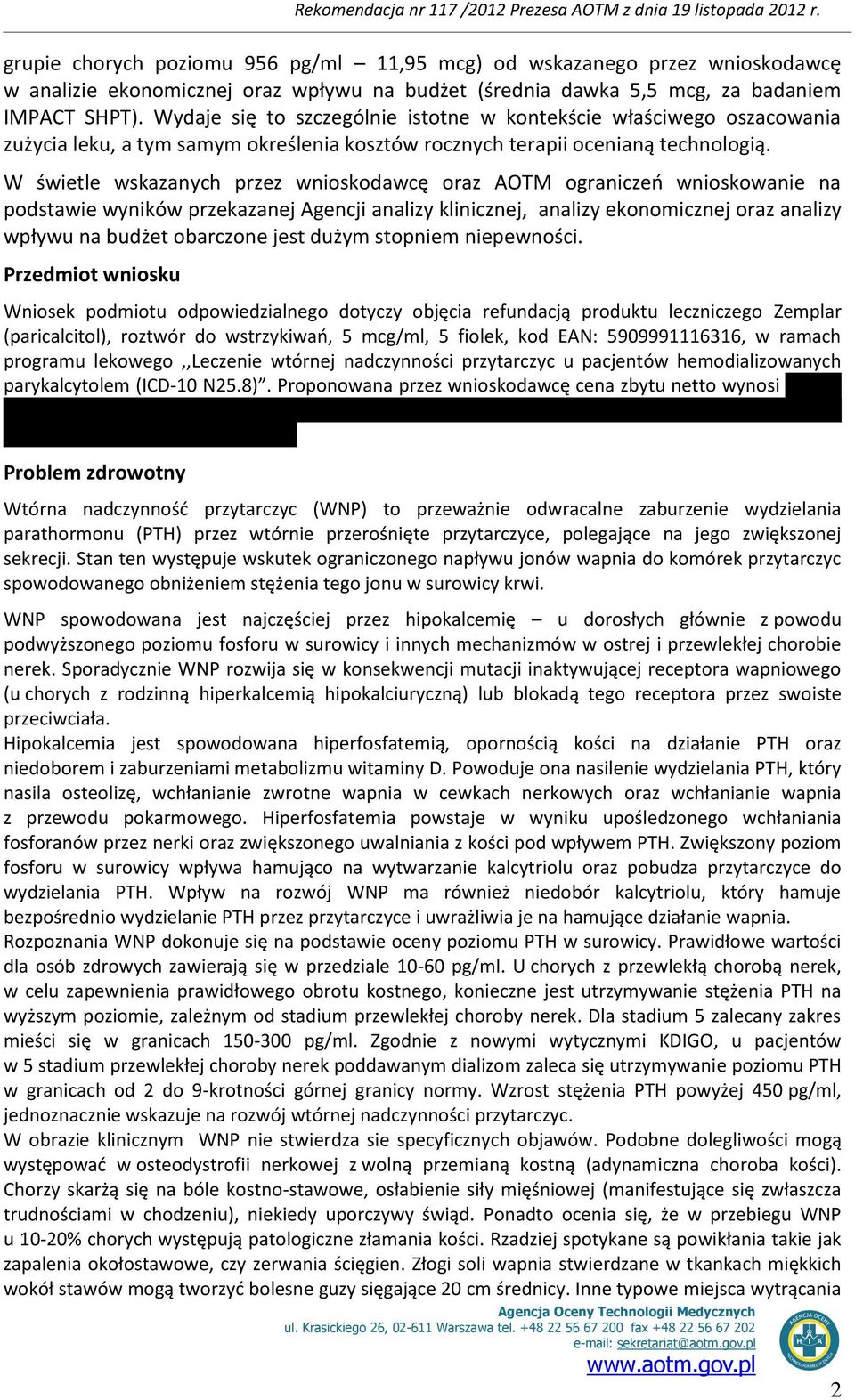 W świetle wskazanych przez wnioskodawcę oraz AOTM ograniczeń wnioskowanie na podstawie wyników przekazanej Agencji analizy klinicznej, analizy ekonomicznej oraz analizy wpływu na budżet obarczone
