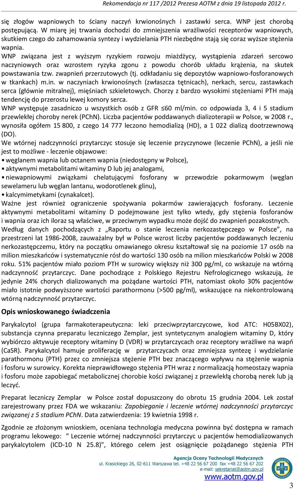 WNP związana jest z wyższym ryzykiem rozwoju miażdżycy, wystąpienia zdarzeń sercowo naczyniowych oraz wzrostem ryzyka zgonu z powodu chorób układu krążenia, na skutek powstawania tzw.