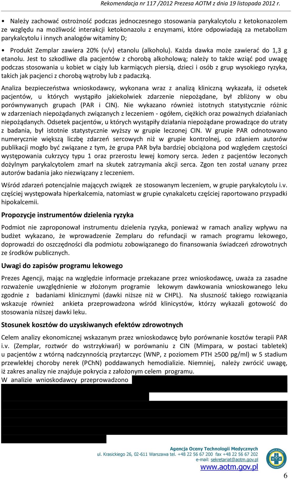 Jest to szkodliwe dla pacjentów z chorobą alkoholową; należy to także wziąć pod uwagę podczas stosowania u kobiet w ciąży lub karmiących piersią, dzieci i osób z grup wysokiego ryzyka, takich jak