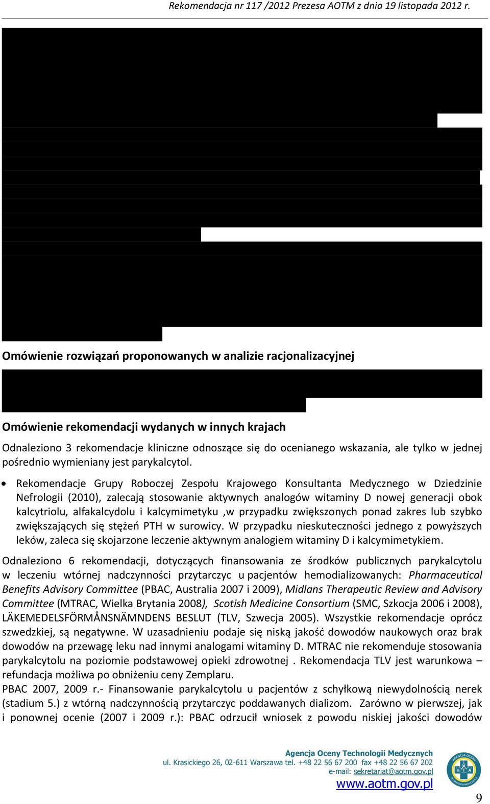 Rekomendacje Grupy Roboczej Zespołu Krajowego Konsultanta Medycznego w Dziedzinie Nefrologii (2010), zalecają stosowanie aktywnych analogów witaminy D nowej generacji obok kalcytriolu, alfakalcydolu