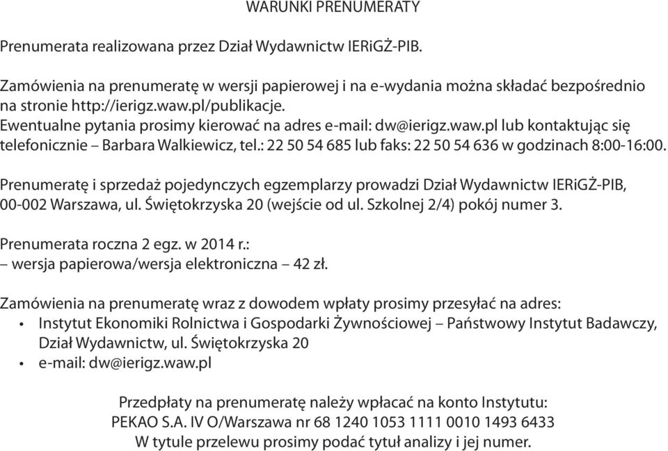 : 22 50 54 685 lub faks: 22 50 54 636 w godzinach 8:00-16:00. Prenumeratę i sprzedaż pojedynczych egzemplarzy prowadzi Dział Wydawnictw IERiGŻ-PIB, 00-002 Warszawa, ul.