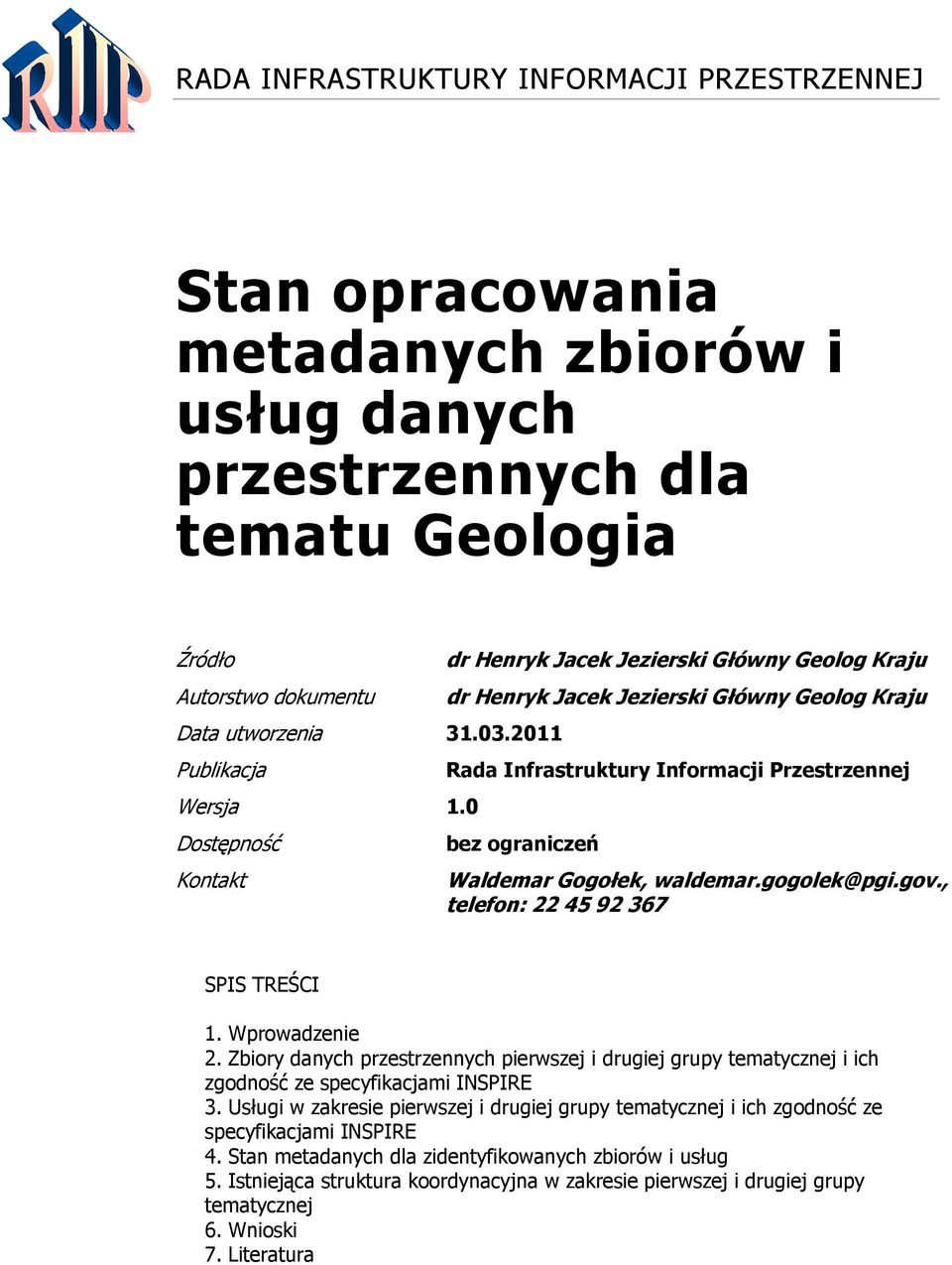 0 Dostępność Kontakt dr Henryk Jacek Jezierski Główny Geolog Kraju dr Henryk Jacek Jezierski Główny Geolog Kraju Rada Infrastruktury Informacji Przestrzennej bez ograniczeń Waldemar Gogołek, waldemar.