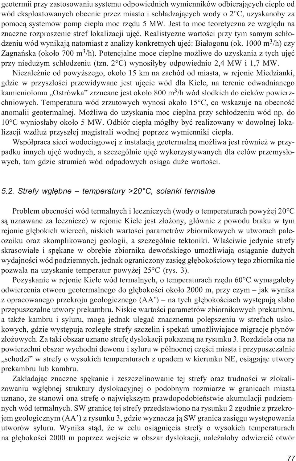 Realistyczne wartoœci przy tym samym sch³odzeniu wód wynikaj¹ natomiast z analizy konkretnych ujêæ: Bia³ogonu (ok. 1000 m 3 /h) czy Zagnañska (oko³o 700 m 3 /h).