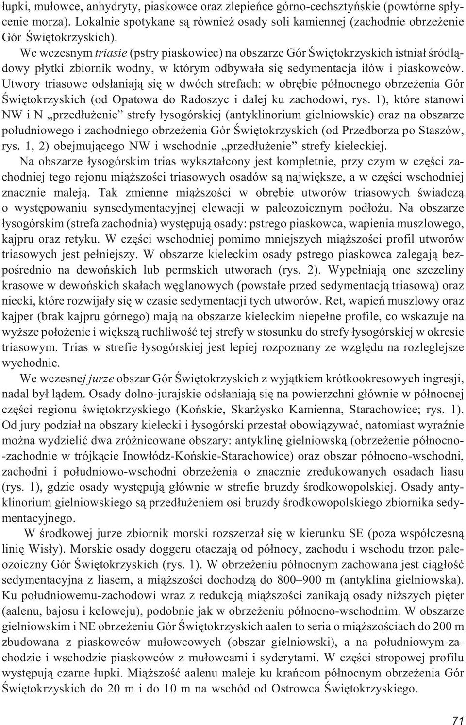Utwory triasowe ods³aniaj¹ siê w dwóch strefach: w obrêbie pó³nocnego obrze enia Gór Œwiêtokrzyskich (od Opatowa do Radoszyc i dalej ku zachodowi, rys.