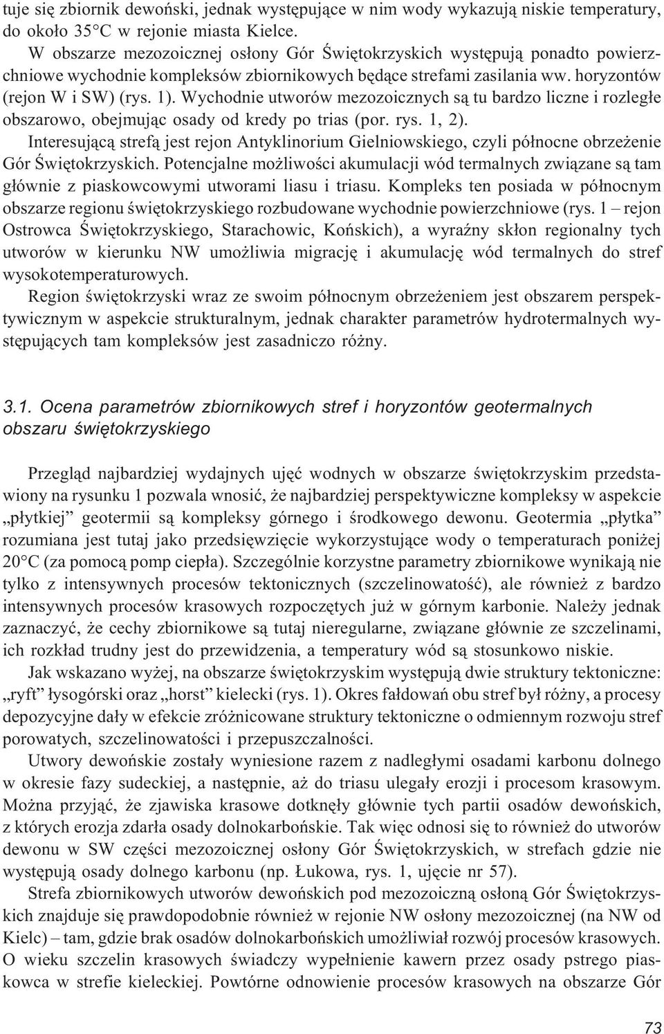 Wychodnie utworów mezozoicznych s¹ tu bardzo liczne i rozleg³e obszarowo, obejmuj¹c osady od kredy po trias (por. rys. 1, 2).
