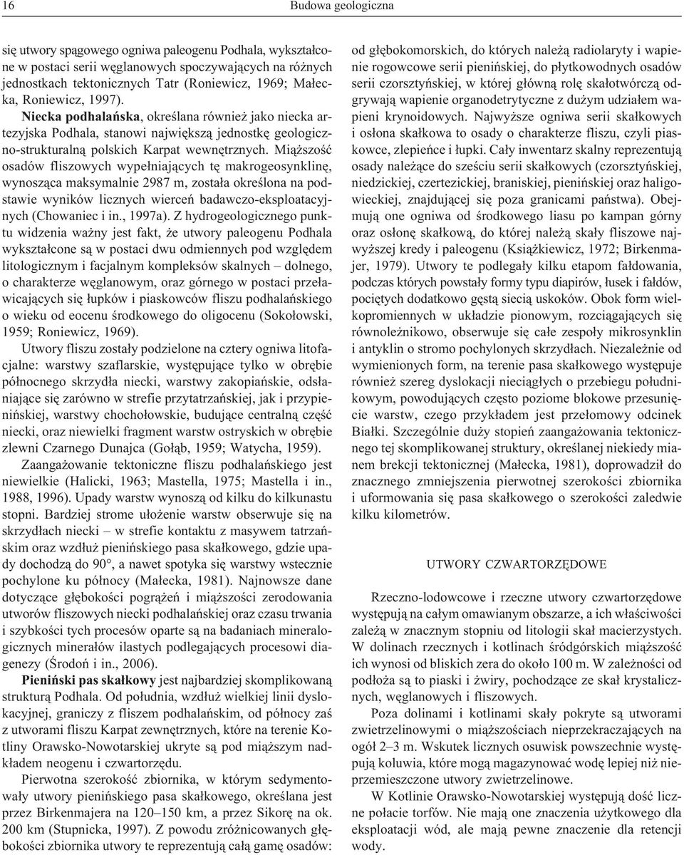 Mi¹ szoœæ osadów fliszowych wype³niaj¹cych tê makrogeosynklinê, wynosz¹ca maksymalnie 2987 m, zosta³a okreœlona na podstawie wyników licznych wierceñ badawczo-eksploatacyjnych (Chowaniec i in.